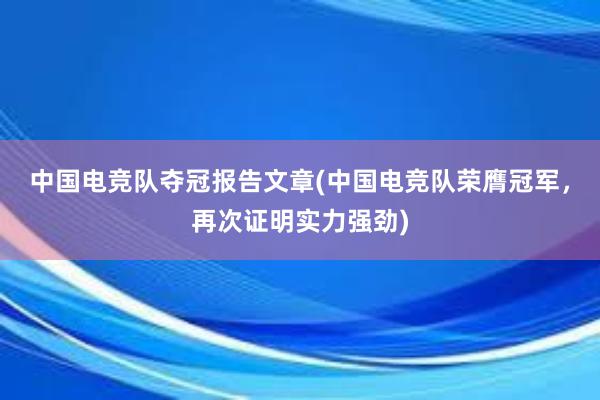 中国电竞队夺冠报告文章(中国电竞队荣膺冠军，再次证明实力强劲)