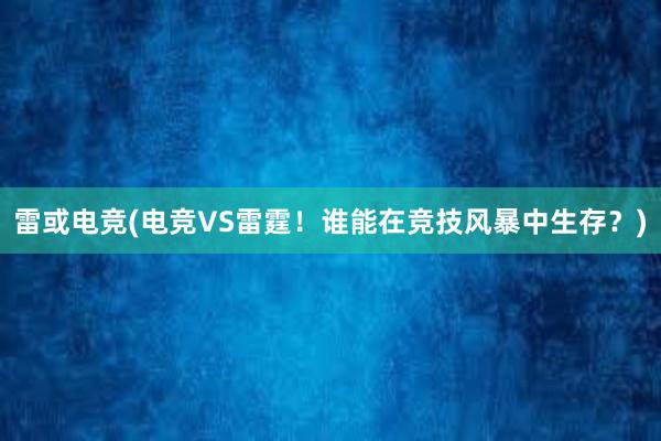 雷或电竞(电竞VS雷霆！谁能在竞技风暴中生存？)