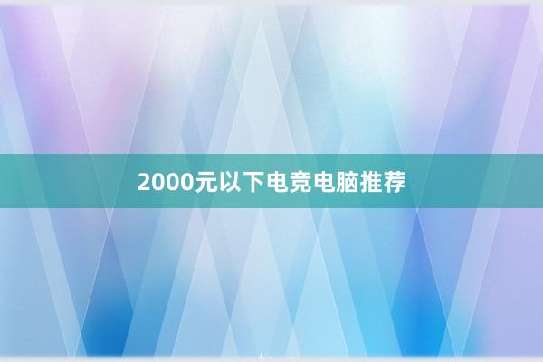 2000元以下电竞电脑推荐