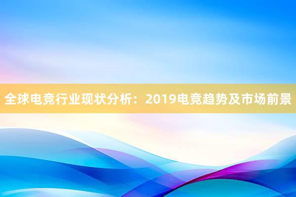 全球电竞行业现状分析：2019电竞趋势及市场前景