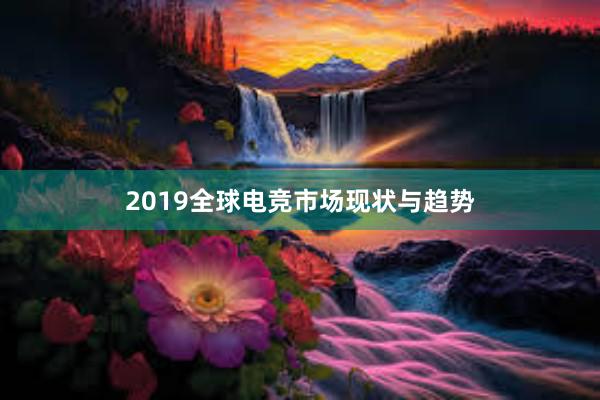 2019全球电竞市场现状与趋势