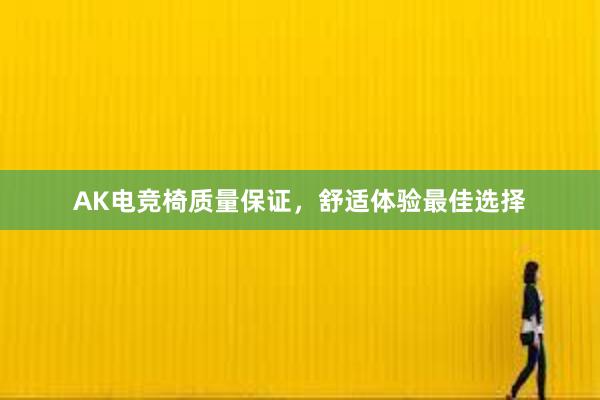 AK电竞椅质量保证，舒适体验最佳选择