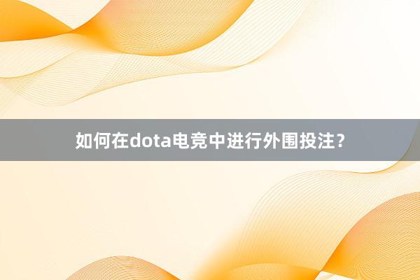 如何在dota电竞中进行外围投注？