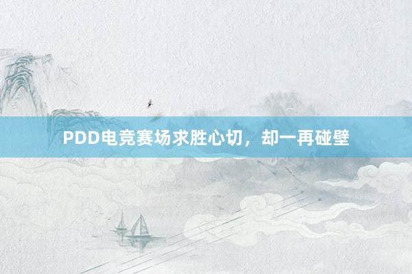 PDD电竞赛场求胜心切，却一再碰壁