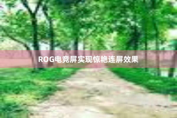 ROG电竞屏实现惊艳连屏效果