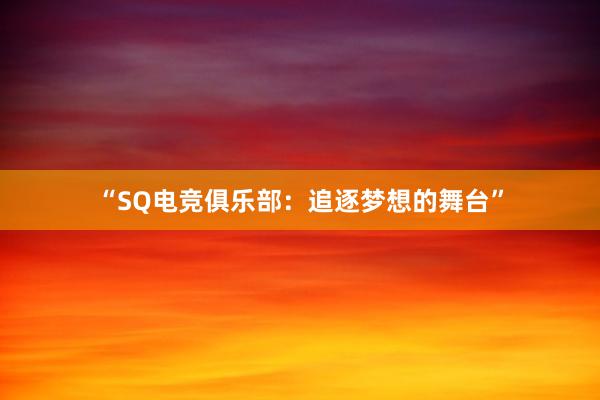 “SQ电竞俱乐部：追逐梦想的舞台”