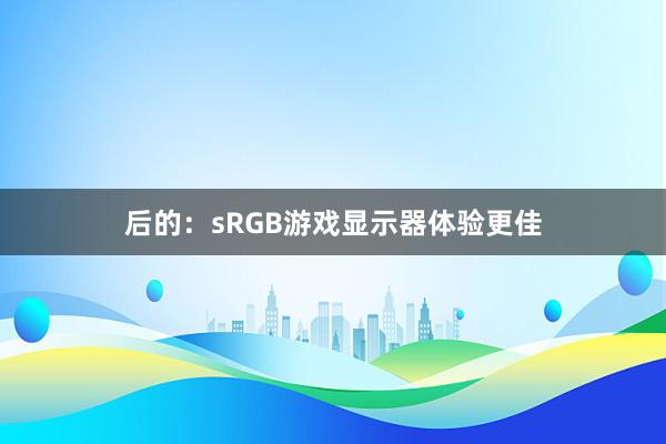 后的：sRGB游戏显示器体验更佳