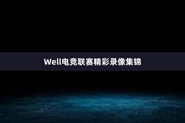 Well电竞联赛精彩录像集锦