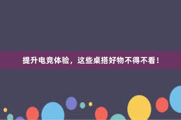 提升电竞体验，这些桌搭好物不得不看！