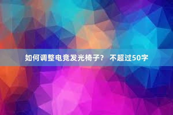 如何调整电竞发光椅子？ 不超过50字