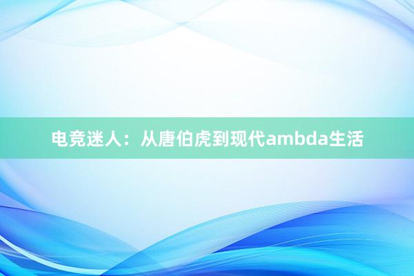 电竞迷人：从唐伯虎到现代ambda生活