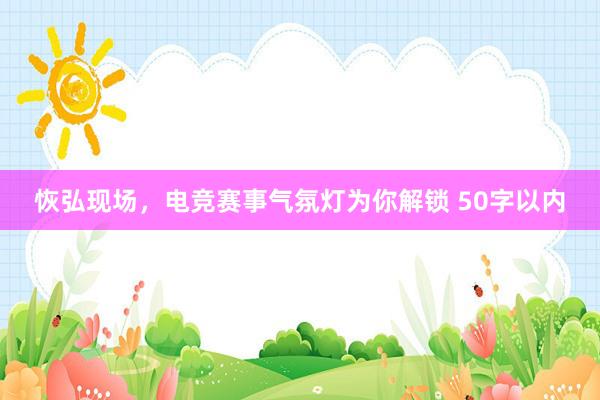 恢弘现场，电竞赛事气氛灯为你解锁 50字以内