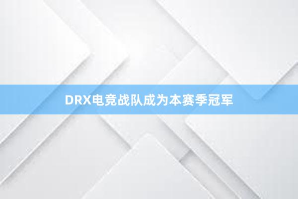 DRX电竞战队成为本赛季冠军