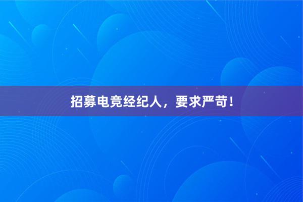 招募电竞经纪人，要求严苛！