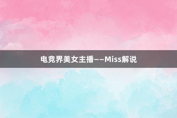 电竞界美女主播——Miss解说