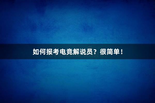 如何报考电竞解说员？很简单！