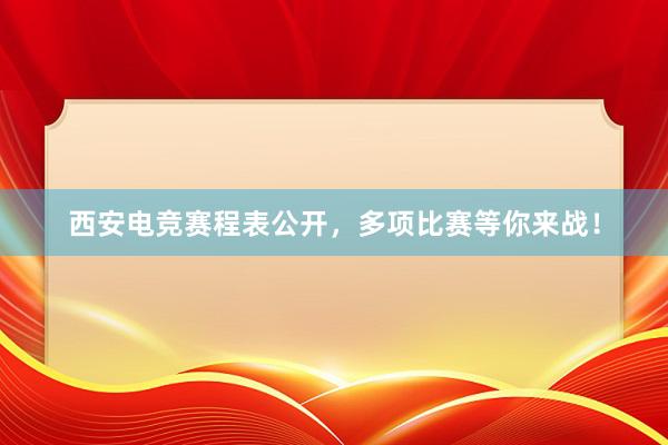 西安电竞赛程表公开，多项比赛等你来战！