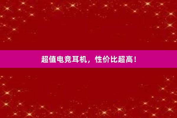 超值电竞耳机，性价比超高！